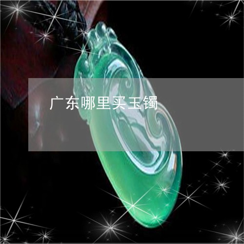 广东哪里买玉镯/2023040361624
