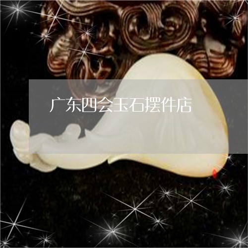 广东四会玉石摆件店/2023042149692