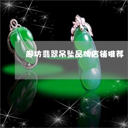 廊坊翡翠吊坠品牌店铺推荐/2023062953946 廊坊翡翠吊坠品牌店铺推荐/2023062953946
