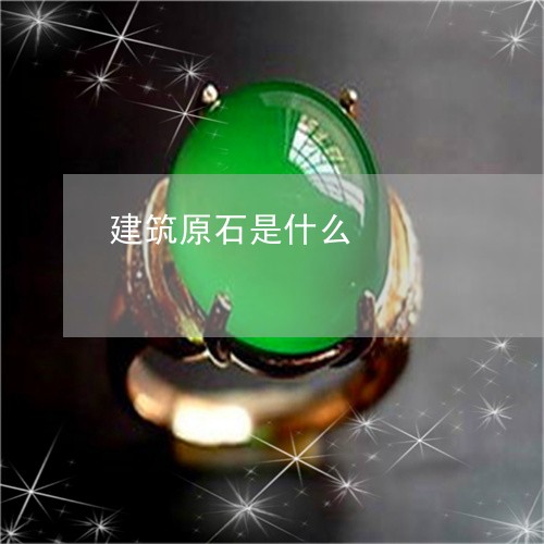 建筑原石是什么/2023040151372 建筑原石是什么/2023040151372