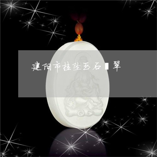 建阳市挂坠玉石翡翠