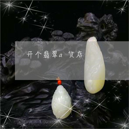 开个翡翠a货店/2023040107047 开个翡翠a货店/2023040107047
