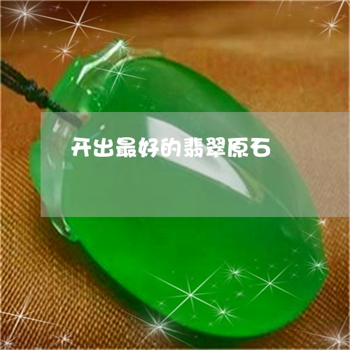 开出最好的翡翠原石