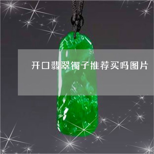 开口翡翠镯子推荐买吗图片/2023062910582