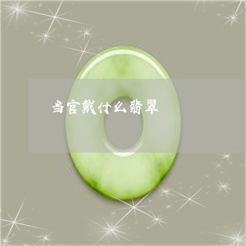 当官戴什么翡翠/2023040260805 当官戴什么翡翠/2023040260805