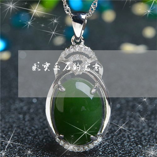 彩宝玉石的寓意/2023040285159 彩宝玉石的寓意/2023040285159