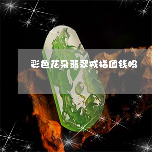 彩色花朵翡翠戒指值钱吗/2023061801726