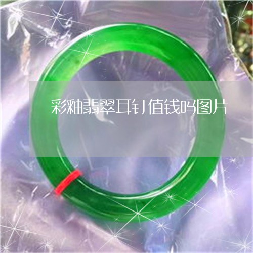 彩釉翡翠耳钉值钱吗图片/2023061860594