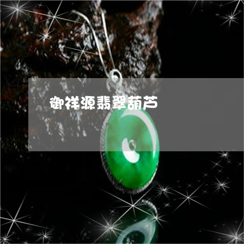 御祥源翡翠葫芦/2023040296957 御祥源翡翠葫芦/2023040296957