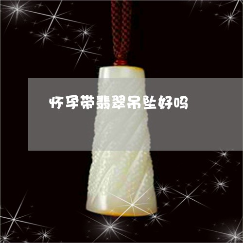 怀孕带翡翠吊坠好吗