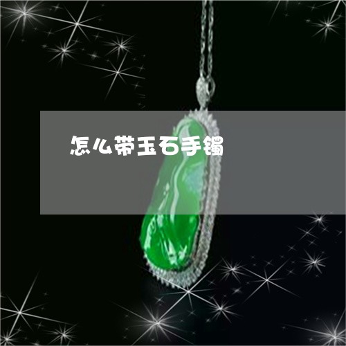 怎么带玉石手镯/2023040149580 怎么带玉石手镯/2023040149580