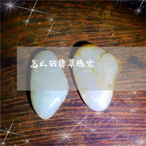 怎么拍翡翠珠宝/2023040282824
