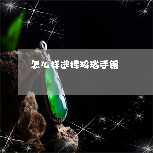 怎么样选择玛瑙手镯 怎么样选择玛瑙手镯
