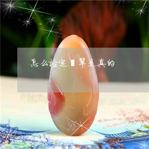 怎么检定翡翠是真的