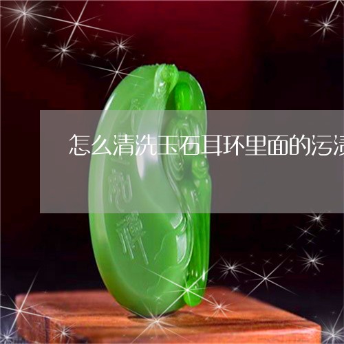 怎么清洗玉石耳环里面的污渍/2023063026036