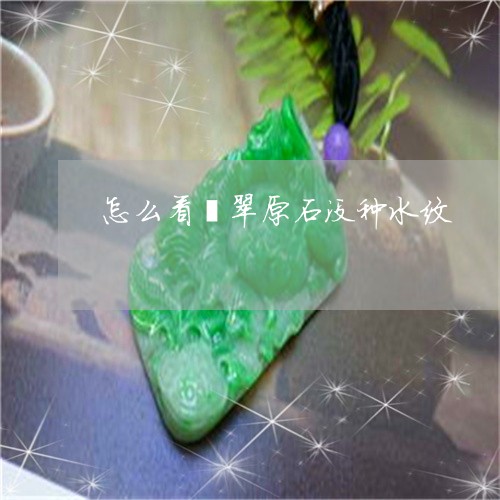 怎么看翡翠原石没种水纹/2023061960615