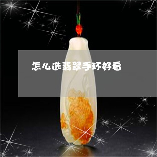 怎么选翡翠手环好看
