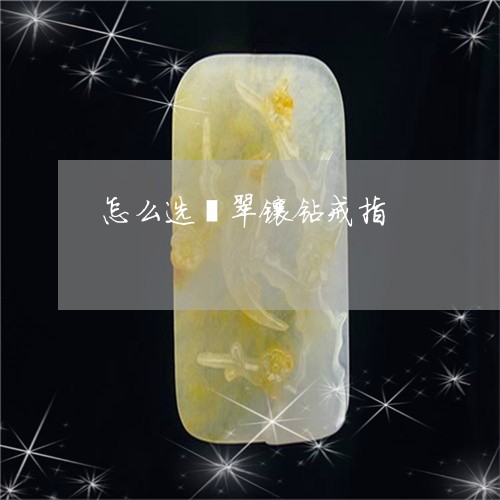 怎么选翡翠镶钻戒指
