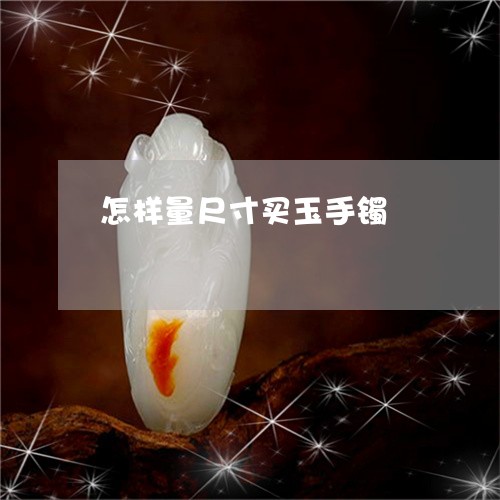 怎样量尺寸买玉手镯