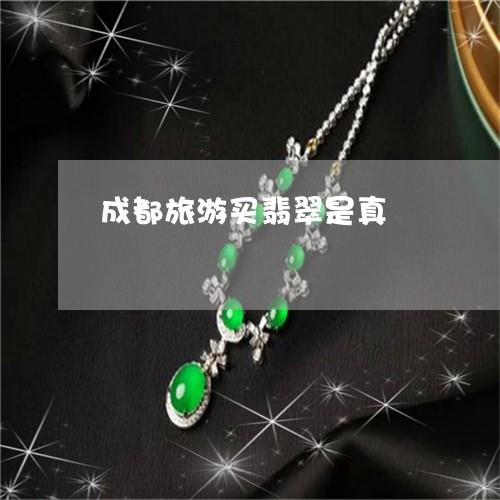 成都旅游买翡翠是真