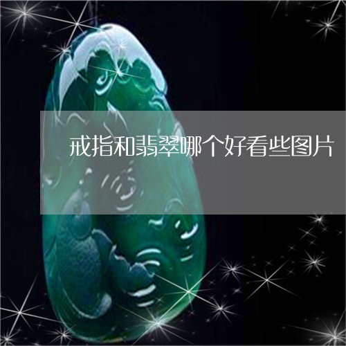 戒指和翡翠哪个好看些图片/2023062885926