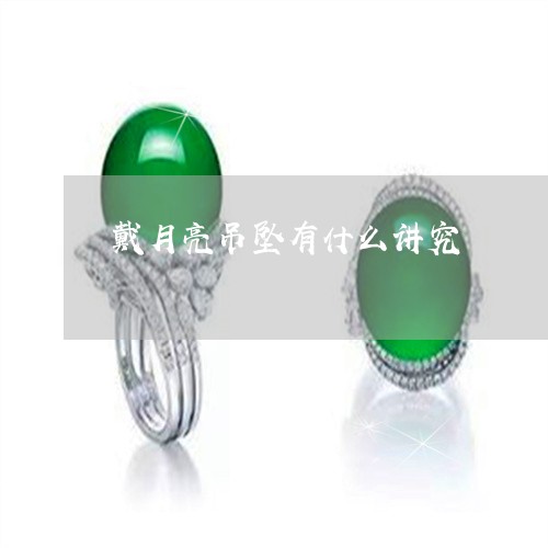 戴月亮吊坠有什么讲究/2023022150361 戴月亮吊坠有什么讲究/2023022150361