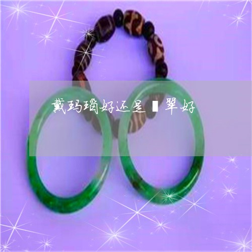 戴玛瑙好还是翡翠好
