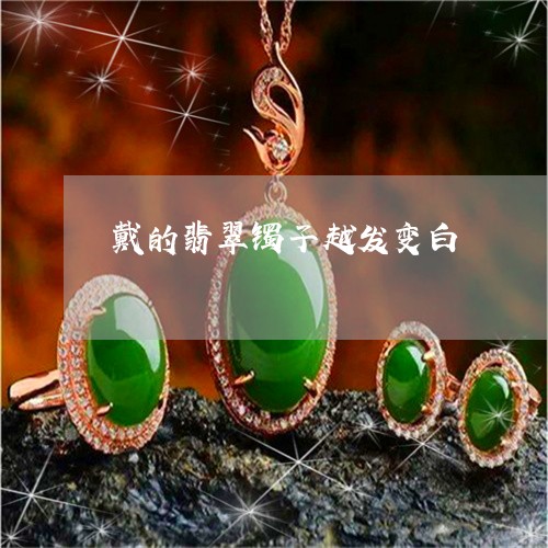 戴的翡翠镯子越发变白/2023022107150 戴的翡翠镯子越发变白/2023022107150