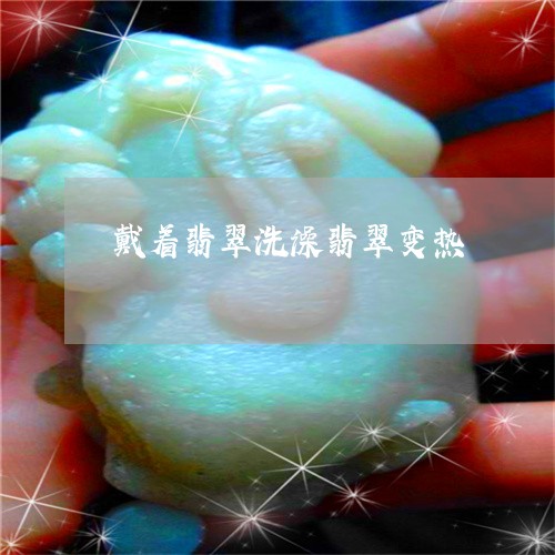 戴着翡翠洗澡翡翠变热/2023022116148
