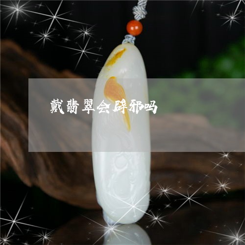 戴翡翠会辟邪吗/2023040228350 戴翡翠会辟邪吗/2023040228350