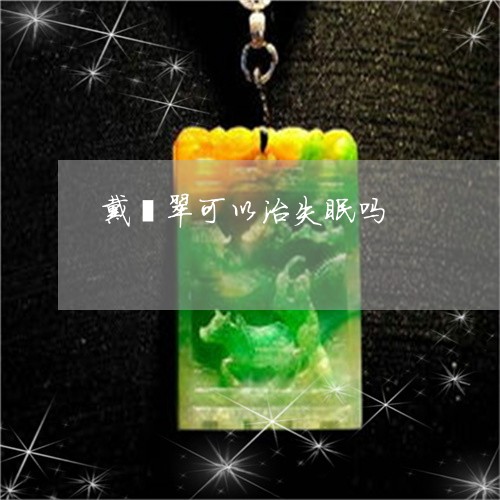 戴翡翠可以治失眠吗