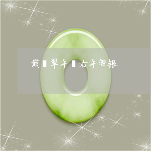 戴翡翠手镯右手带银 戴翡翠手镯右手带银