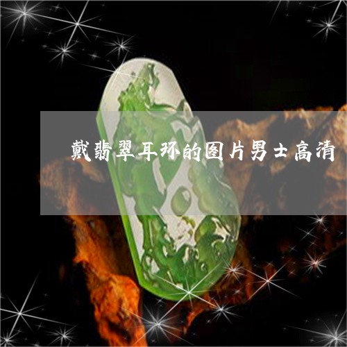 戴翡翠耳环的图片男士高清/2023061955370