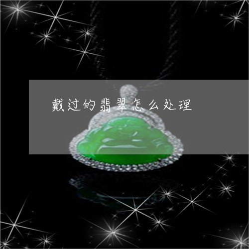 戴过的翡翠怎么处理