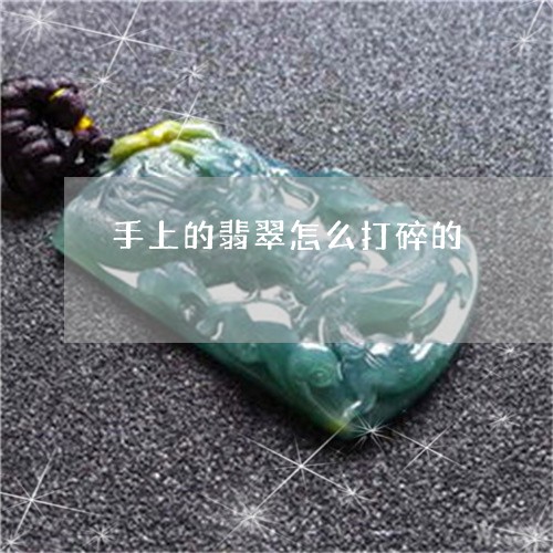 手上的翡翠怎么打碎的/2023022131795