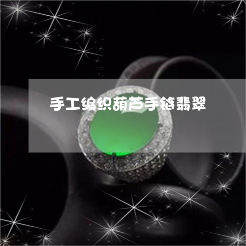 手工编织葫芦手链翡翠/2023022136682