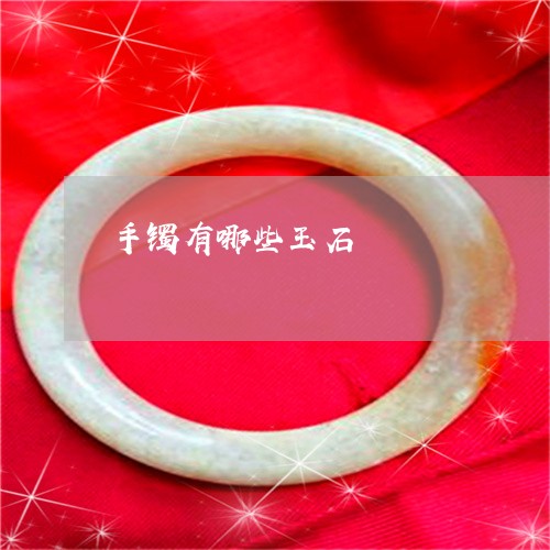 手镯有哪些玉石/2023040284168 手镯有哪些玉石/2023040284168