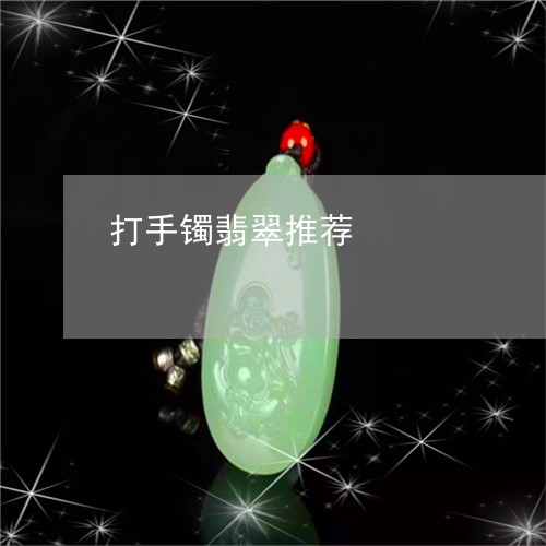 打手镯翡翠推荐/2023040216037 打手镯翡翠推荐/2023040216037