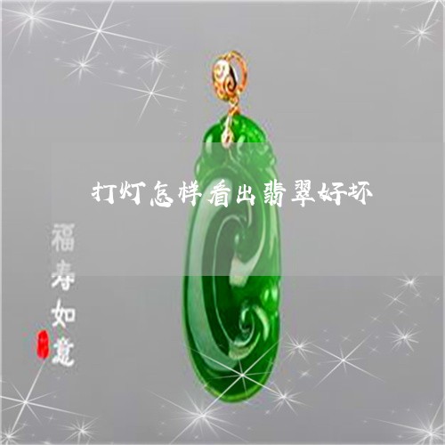 打灯怎样看出翡翠好坏/2023022104936 打灯怎样看出翡翠好坏/2023022104936