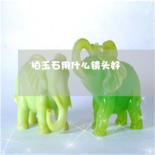 拍玉石用什么镜头好