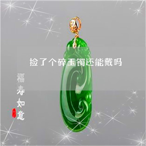 捡了个碎玉镯还能戴吗/2023022104138