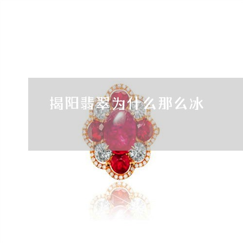 揭阳翡翠为什么那么冰/2023022165497 揭阳翡翠为什么那么冰/2023022165497