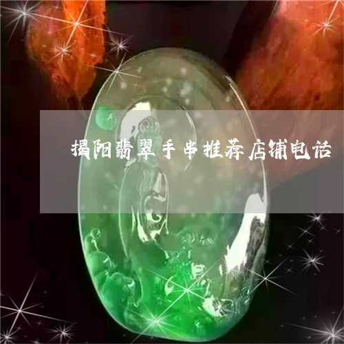 揭阳翡翠手串推荐店铺电话/2023062762682