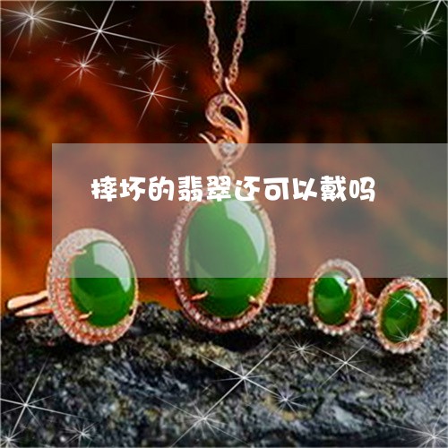 摔坏的翡翠还可以戴吗/2023022114150
