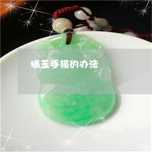 摘玉手镯的办法/2023040205069