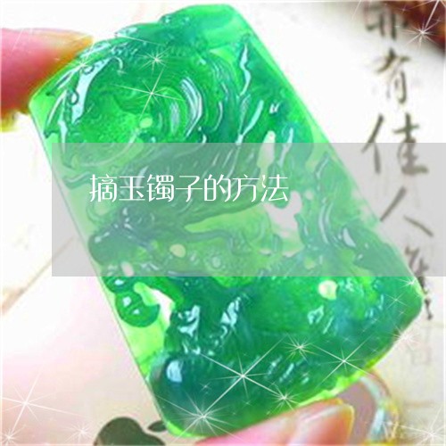 摘玉镯子的方法/2023040284818