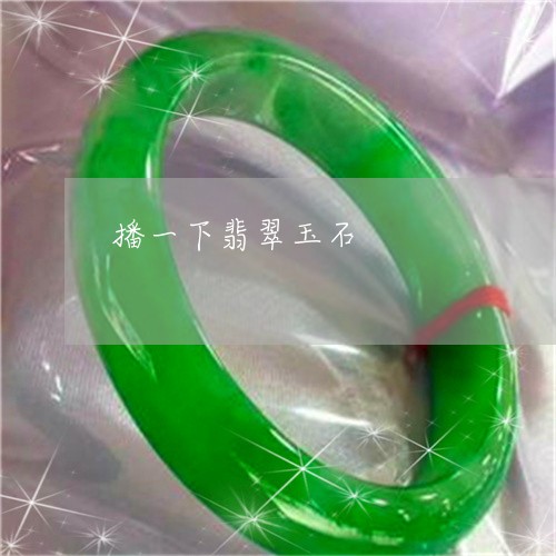 播一下翡翠玉石/2023040202604 播一下翡翠玉石/2023040202604