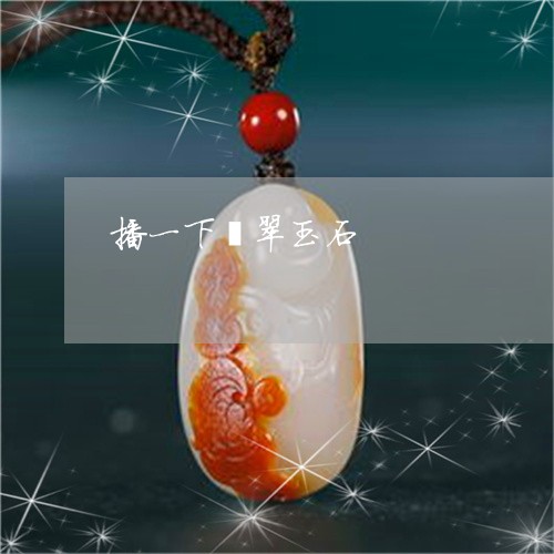 播一下翡翠玉石/2023040259462 播一下翡翠玉石/2023040259462