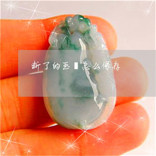 断了的玉镯怎么保存 断了的玉镯怎么保存