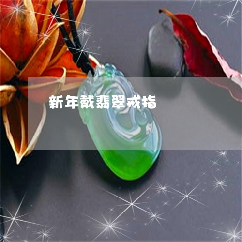 新年戴翡翠戒指/2023061518406